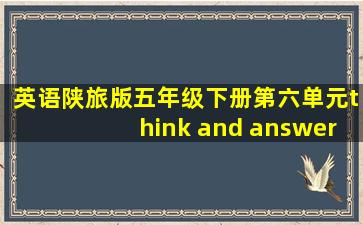 英语陕旅版五年级下册第六单元think and answer